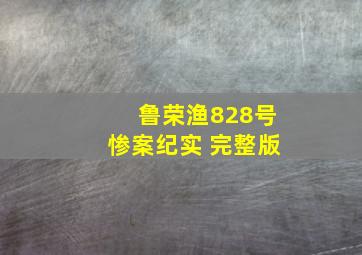 鲁荣渔828号惨案纪实 完整版